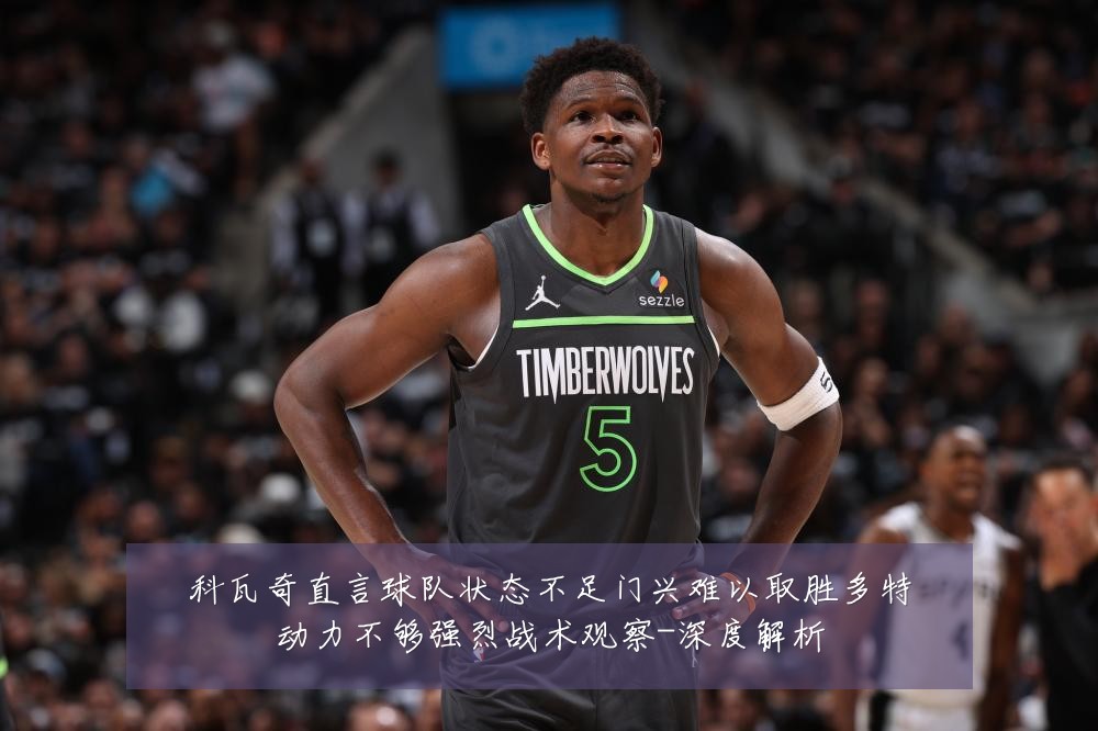 科瓦奇直言球队状态不足门兴难以取胜多特动力不够强烈战术观察-深度解析